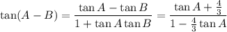 \tan(A-B)=\dfrac{\tan A-\tan B}{1+\tan A\tan B}=\dfrac{\tan A+\frac43}{1-\frac43\tan A}