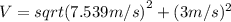 V=sqrt{(7.539 m/s)}^{2} + (3 m/s)^{2}