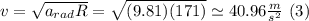 v=\sqrt{a_{rad}R}=\sqrt{(9.81)(171)}\simeq40.96\frac{m}{s^{2}}\,\,(3)