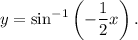 y=\sin^{-1}\left(-\dfrac{1}{2}x\right).