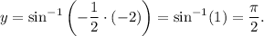 y=\sin^{-1}\left(-\dfrac{1}{2}\cdot (-2)\right)=\sin^{-1}(1)=\dfrac{\pi}{2}.