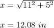 x=\sqrt{11^2 +5^2}\\\\x =12.08\ in