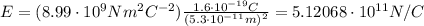 E=(8.99\cdot 10^9 Nm^2C^{-2})\frac{1.6\cdot 10^{-19}C}{(5.3\cdot 10^{-11}m)^2}=5.12068\cdot 10^{11} N/C
