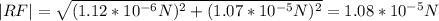 |RF| = \sqrt{(1.12 * 10^{-6} N)^{2} + (1.07* 10^{-5} N)^{2}} = 1.08 * 10^{-5} N