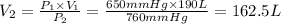 V_2=\frac{P_1\times V_1}{P_2}=\frac{650 mmHg\times 190 L}{760 mmHg}=162.5 L