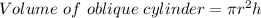 Volume\ of\ oblique\ cylinder = \pi r^{2} h