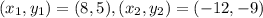 (x_1,y_1) = (8,5), (x_2,y_2) = (-12,-9)