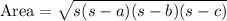 \text{Area}=\sqrt{s(s-a)(s-b)(s-c)}}