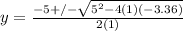 y= \frac{-5+/- \sqrt{5^2-4(1)(-3.36)} }{2(1)}