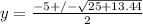 y= \frac{-5+/- \sqrt{25+13.44} }{2}