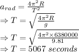 a_{rad}=\frac{4\pi^2 R}{T^2}\\\Rightarrow T=\sqrt{\frac{4\pi^2 R}{g}}\\\Rightarrow T=\sqrt{\frac{4\pi^2\times 6380000}{9.81}}\\\Rightarrow T=5067\ seconds