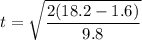 t=\sqrt{\dfrac{2(18.2-1.6)}{9.8}}