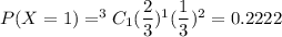 P(X=1)=^3C_1(\dfrac{2}{3})^1(\dfrac{1}{3})^2=0.2222
