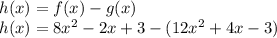 h(x)=f(x)-g(x)\\h(x)=8x^2-2x+3-(12x^2+4x-3)