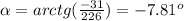 \alpha =arctg(\frac{-31}{226})=-7.81^o