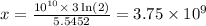 x=\frac{10^{10}\times \:3\ln \left(2\right)}{5.5452}=3.75\times 10^9