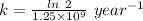 k=\frac {ln\ 2}{1.25\times 10^9}\ year^{-1}