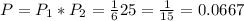 P = P_{1}*P_{2} = \frac{1}{6}{2}{5} = \frac{1}{15} = 0.0667