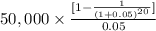 50,000 \times \frac{[ 1 - \frac{1}{( 1 + 0.05)^{20}}]}{0.05}