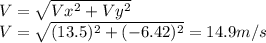 V=\sqrt{Vx^2+Vy^2} \\V=\sqrt{(13.5)^2+(-6.42)^2}=14.9m/s