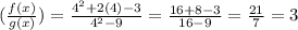 (\frac {f (x)} {g (x)}) = \frac {4 ^ 2 + 2 (4) -3} {4 ^ 2-9} = \frac {16 + 8-3} {16 -9} = \frac {21} {7} = 3