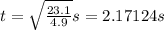 t = \sqrt{\frac{23.1}{4.9}} s = 2.17124 s