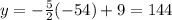y=-\frac{5}{2}(-54)+9=144