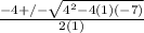 \frac{-4+/- \sqrt{4^{2}-4(1)(-7)} }{2(1)}