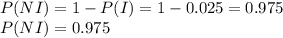P(NI)= 1-P(I)=1-0.025=0.975\\P(NI)=0.975