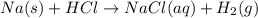 Na(s)+HCl\rightarrow NaCl(aq)+H_2(g)