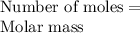 \text{Number of moles}=\frac{Given mass}}{\text{Molar mass}}
