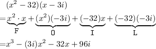 \begin{aligned}&(x^{2} - 32)(x - 3i)\\=&\underbrace{x^{2}\cdot x}_{\verb!F!} +\underbrace{(x^{2})(-3i)}_{\verb!O!} + \underbrace{(-32)x}_{\verb!I!} + \underbrace{(-32)(-3i)}_{\verb!L!}\\=& x^{3} -(3i)x^{2}-32x + 96i \end{aligned}