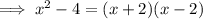 \implies x^2-4=(x+2)(x-2)