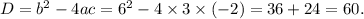 D=b^2-4ac=6^2-4\times3\times(-2)=36+24=60.