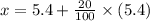 x=5.4+\frac{20}{100}\times (5.4)