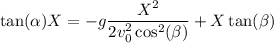 \tan(\alpha)X=-g\dfrac{X^2}{2v_0^2\cos^2(\beta)}+X\tan(\beta)