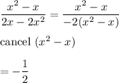 \dfrac{x^2-x}{2x-2x^2}=\dfrac{x^2-x}{-2(x^2-x)}\\\\\text{cancel}\ (x^2-x)\\\\=-\dfrac{1}{2}
