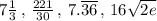 7\tfrac{1}{3}\,,\,\frac{221}{30}\,,\,7.\overline{36}\,,\,16\sqrt{2e}