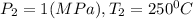 P_{2}=1(MPa), T_{2}=250^{0}C