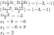 (\frac{x_1+x_2}{2} , \frac{y_1+y_2}{2} )=(-3,-1)\\(\frac{x_1-8}{2} , \frac{y_1+6}{2} )=(-3,-1)\\\frac{x_1-8}{2}=-3\\x_1-8=-6\\x_1=-6+8\\x_1=2
