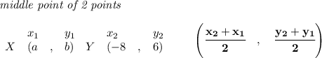 \bf \textit{middle point of 2 points }\\ \quad \\&#10;\begin{array}{lllll}&#10;&x_1&y_1&x_2&y_2\\&#10;%  (a,b)&#10;X&({{ a}}\quad ,&{{ b}})\quad &#10;%  (c,d)&#10;Y&({{ -8}}\quad ,&{{ 6}})&#10;\end{array}\qquad&#10;%   coordinates of midpoint &#10;\left(\cfrac{{{ x_2}} + {{ x_1}}}{2}\quad ,\quad \cfrac{{{ y_2}} + {{ y_1}}}{2} \right)