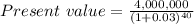 Present\ value=\frac{4,000,000 }{(1+0.03)^{40}}