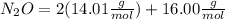 N_{2}O=2(14.01\frac{g}{mol})+16.00\frac{g}{mol}