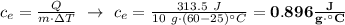 c_e = \frac{Q}{m\cdot \Delta T}\ \to\ c_e = \frac{313.5\ J}{10\ g\cdot (60 - 25)^\circ C} = \bf 0.896\frac{J}{g\cdot ^\circ C}