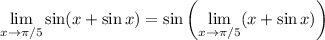 \displaystyle\lim_{x\to\pi/5}\sin(x+\sin x)=\sin\left(\lim_{x\to\pi/5}(x+\sin x)\right)