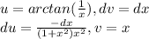 u=arc tan ( \frac{1}{x}),   dv = dx \\ du= \frac{-dx}{(1+ x^{2}) x^{2}  } , v=x