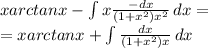 x arc tan x- \int {x \frac{-dx}{(1+ x^{2}) x^{2}  } } \, dx = \\ =x arc tan x+ \int { \frac{dx}{(1+ x^{2} )x} } \, dx