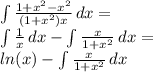 \int { \frac{1+ x^{2} - x^{2} }{(1+ x^{2} )x} } \, dx= \\  \int { \frac{1}{x} } \, dx- \int { \frac{x}{1+ x^{2} } } \, dx = \\ ln(x) - \int { \frac{x}{1+ x^{2} } } \, dx
