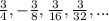 \frac{3}{4} ,-\frac{3}{8} ,\frac{3}{16} ,\frac{3}{32} , . . .