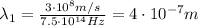 \lambda_1 = \frac{3\cdot 10^8 m/s}{7.5\cdot 10^{14} Hz}=4\cdot 10^{-7} m